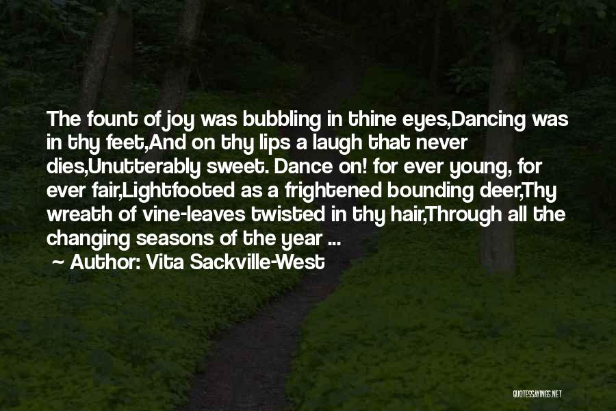 Vita Sackville-West Quotes: The Fount Of Joy Was Bubbling In Thine Eyes,dancing Was In Thy Feet,and On Thy Lips A Laugh That Never