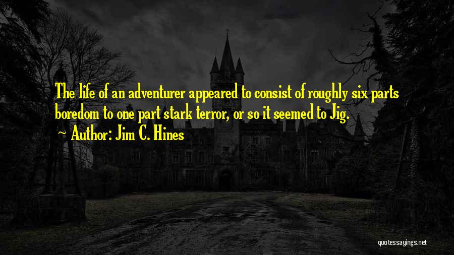 Jim C. Hines Quotes: The Life Of An Adventurer Appeared To Consist Of Roughly Six Parts Boredom To One Part Stark Terror, Or So