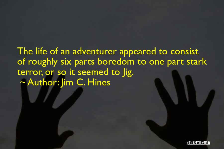 Jim C. Hines Quotes: The Life Of An Adventurer Appeared To Consist Of Roughly Six Parts Boredom To One Part Stark Terror, Or So