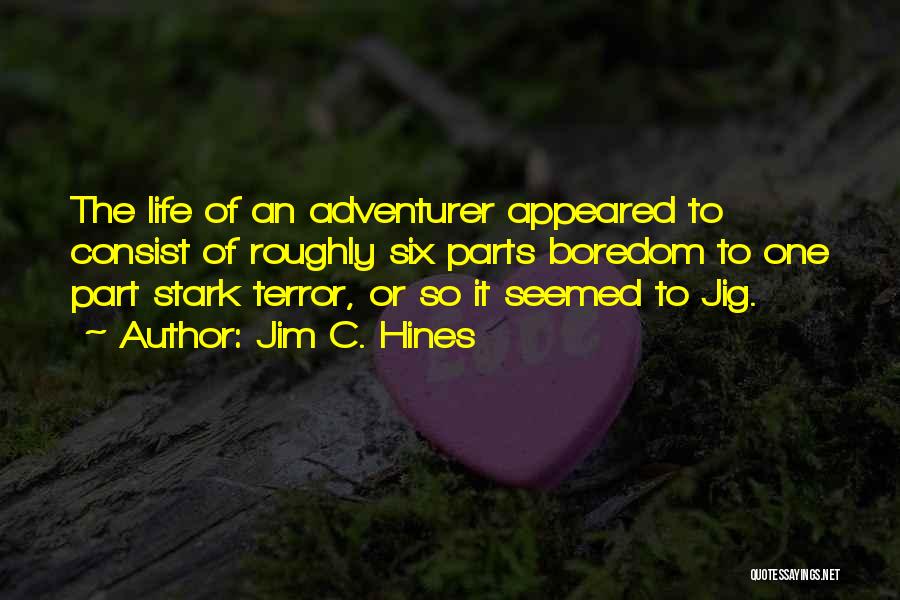Jim C. Hines Quotes: The Life Of An Adventurer Appeared To Consist Of Roughly Six Parts Boredom To One Part Stark Terror, Or So