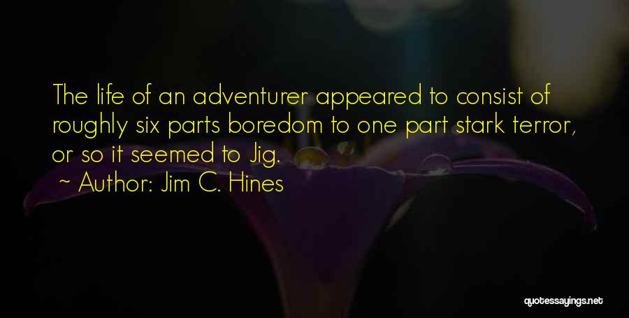 Jim C. Hines Quotes: The Life Of An Adventurer Appeared To Consist Of Roughly Six Parts Boredom To One Part Stark Terror, Or So