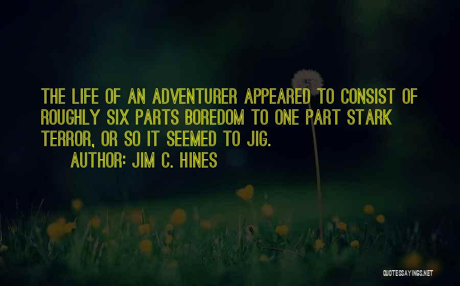 Jim C. Hines Quotes: The Life Of An Adventurer Appeared To Consist Of Roughly Six Parts Boredom To One Part Stark Terror, Or So