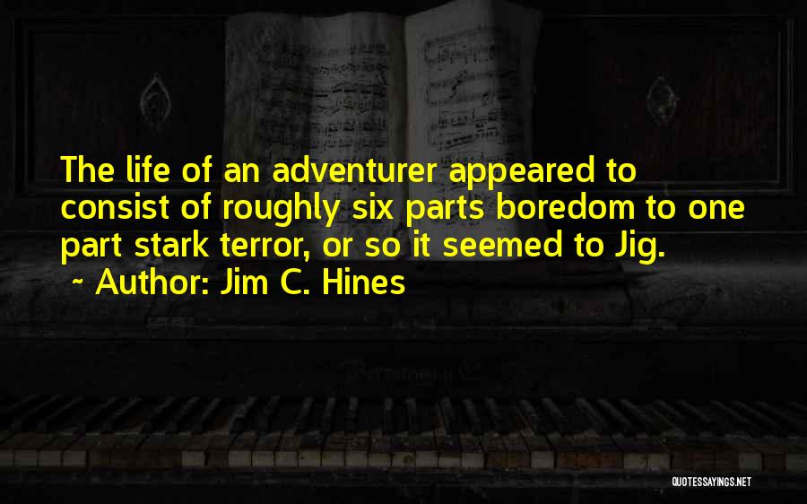 Jim C. Hines Quotes: The Life Of An Adventurer Appeared To Consist Of Roughly Six Parts Boredom To One Part Stark Terror, Or So