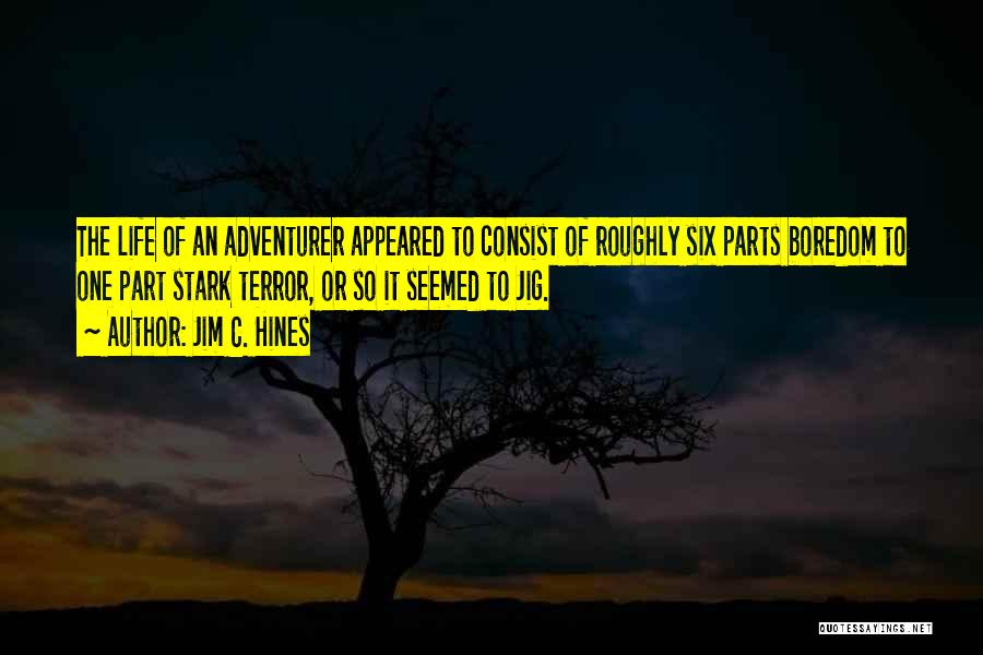 Jim C. Hines Quotes: The Life Of An Adventurer Appeared To Consist Of Roughly Six Parts Boredom To One Part Stark Terror, Or So