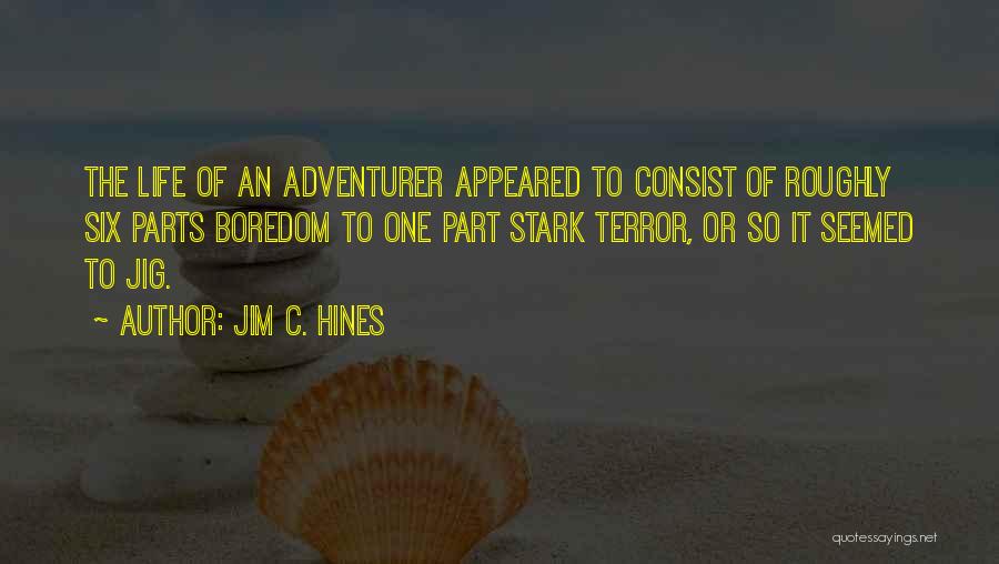 Jim C. Hines Quotes: The Life Of An Adventurer Appeared To Consist Of Roughly Six Parts Boredom To One Part Stark Terror, Or So