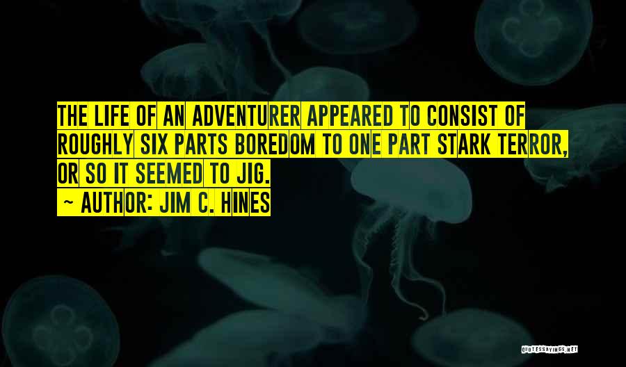 Jim C. Hines Quotes: The Life Of An Adventurer Appeared To Consist Of Roughly Six Parts Boredom To One Part Stark Terror, Or So