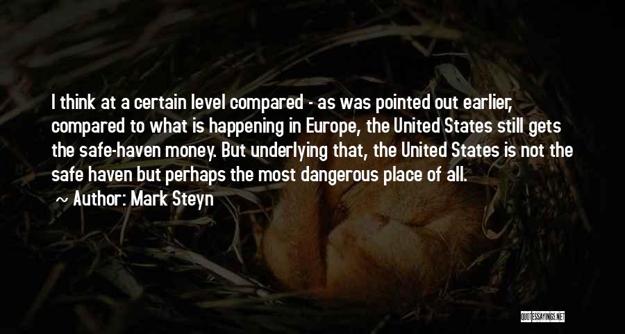 Mark Steyn Quotes: I Think At A Certain Level Compared - As Was Pointed Out Earlier, Compared To What Is Happening In Europe,