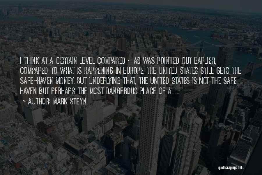 Mark Steyn Quotes: I Think At A Certain Level Compared - As Was Pointed Out Earlier, Compared To What Is Happening In Europe,