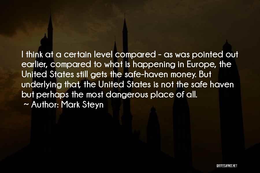 Mark Steyn Quotes: I Think At A Certain Level Compared - As Was Pointed Out Earlier, Compared To What Is Happening In Europe,