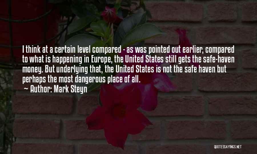 Mark Steyn Quotes: I Think At A Certain Level Compared - As Was Pointed Out Earlier, Compared To What Is Happening In Europe,