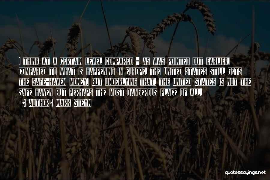Mark Steyn Quotes: I Think At A Certain Level Compared - As Was Pointed Out Earlier, Compared To What Is Happening In Europe,