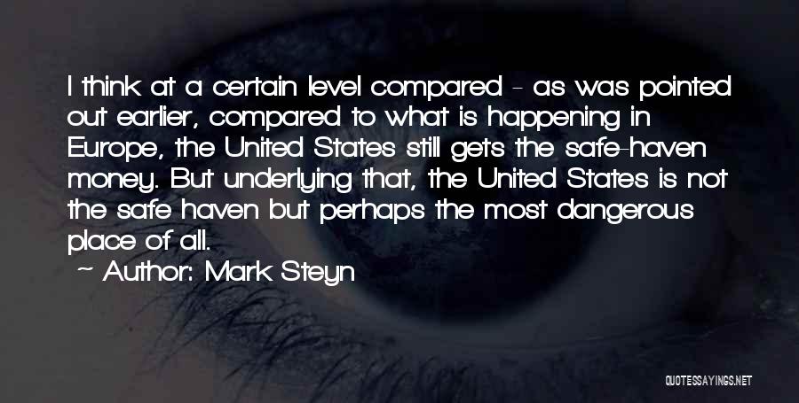 Mark Steyn Quotes: I Think At A Certain Level Compared - As Was Pointed Out Earlier, Compared To What Is Happening In Europe,