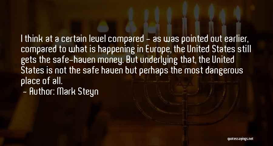 Mark Steyn Quotes: I Think At A Certain Level Compared - As Was Pointed Out Earlier, Compared To What Is Happening In Europe,