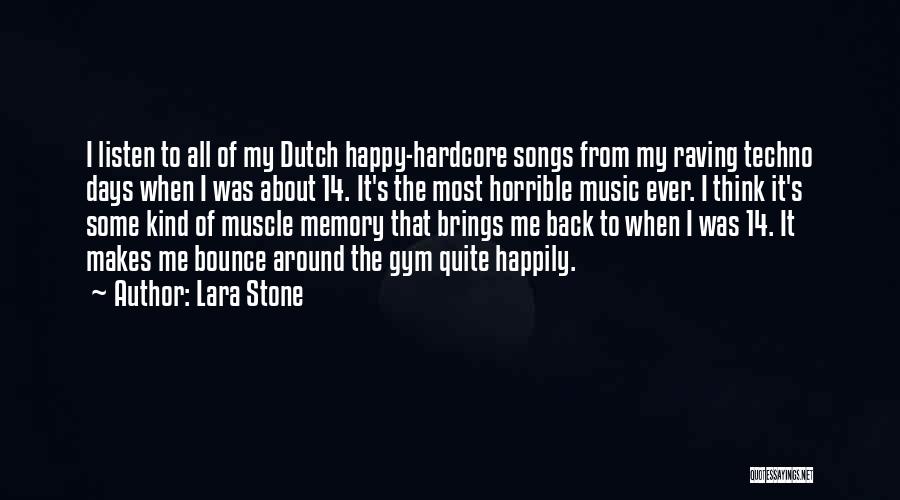 Lara Stone Quotes: I Listen To All Of My Dutch Happy-hardcore Songs From My Raving Techno Days When I Was About 14. It's