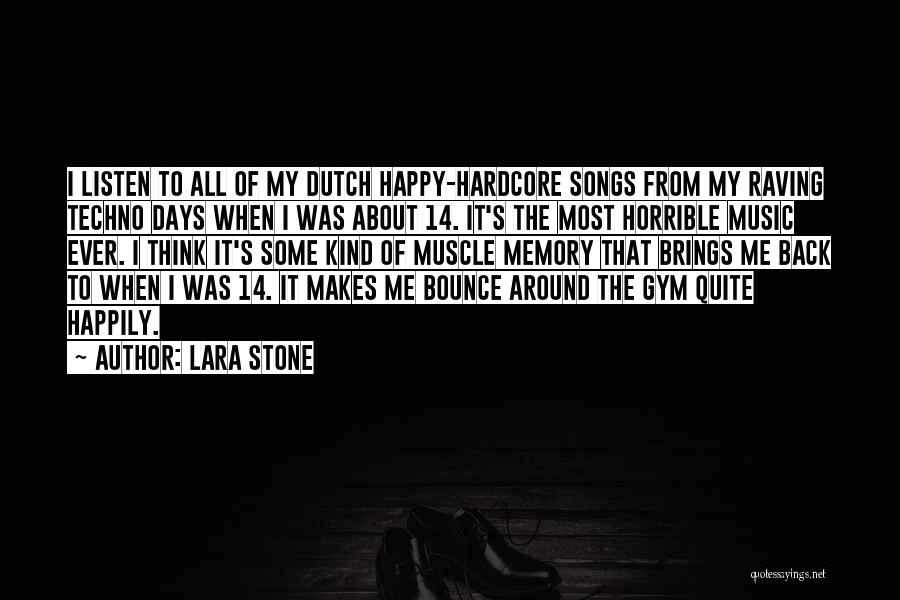 Lara Stone Quotes: I Listen To All Of My Dutch Happy-hardcore Songs From My Raving Techno Days When I Was About 14. It's