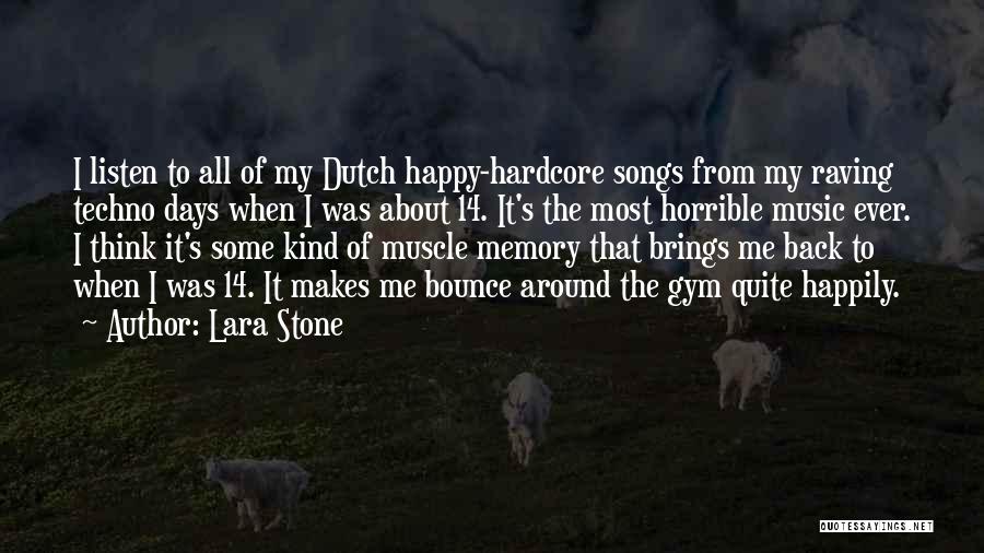 Lara Stone Quotes: I Listen To All Of My Dutch Happy-hardcore Songs From My Raving Techno Days When I Was About 14. It's