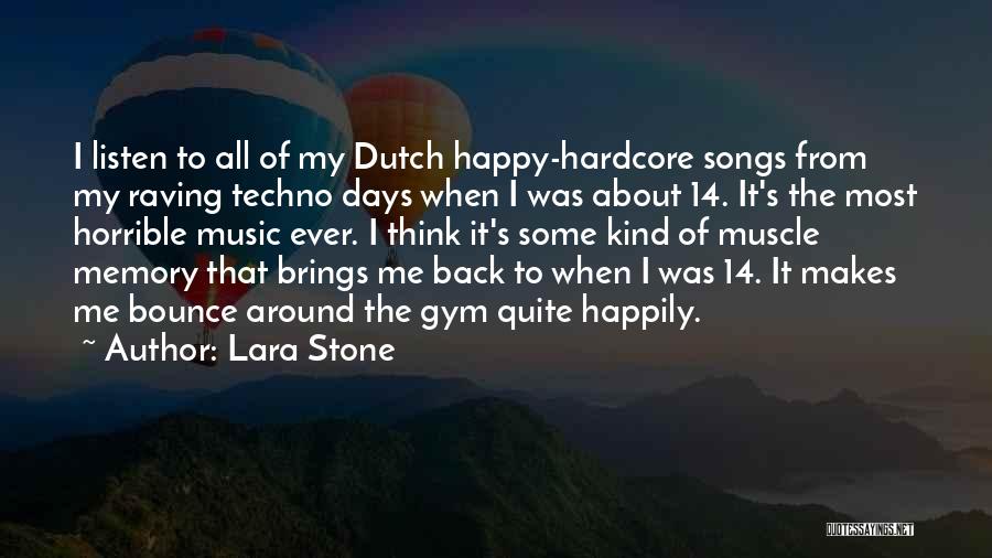 Lara Stone Quotes: I Listen To All Of My Dutch Happy-hardcore Songs From My Raving Techno Days When I Was About 14. It's