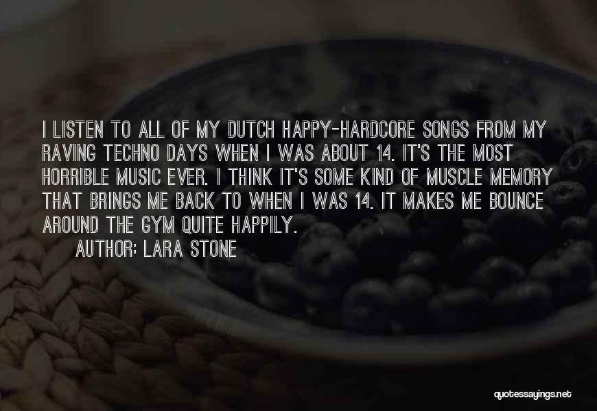 Lara Stone Quotes: I Listen To All Of My Dutch Happy-hardcore Songs From My Raving Techno Days When I Was About 14. It's