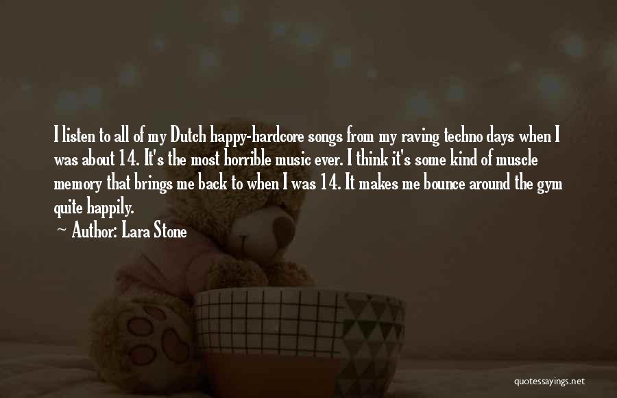 Lara Stone Quotes: I Listen To All Of My Dutch Happy-hardcore Songs From My Raving Techno Days When I Was About 14. It's