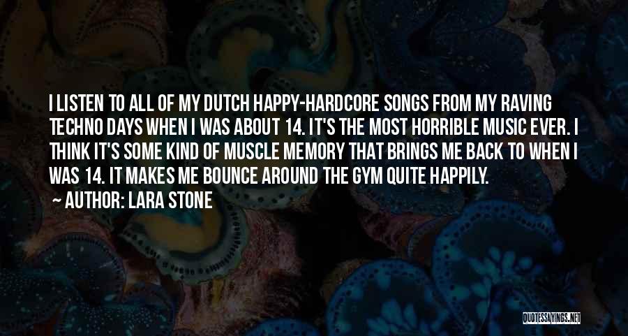 Lara Stone Quotes: I Listen To All Of My Dutch Happy-hardcore Songs From My Raving Techno Days When I Was About 14. It's