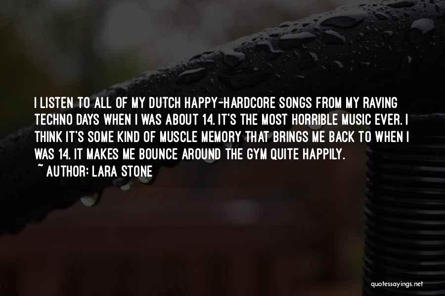 Lara Stone Quotes: I Listen To All Of My Dutch Happy-hardcore Songs From My Raving Techno Days When I Was About 14. It's
