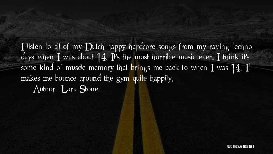 Lara Stone Quotes: I Listen To All Of My Dutch Happy-hardcore Songs From My Raving Techno Days When I Was About 14. It's