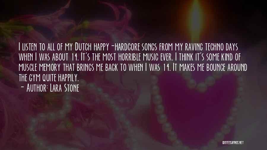 Lara Stone Quotes: I Listen To All Of My Dutch Happy-hardcore Songs From My Raving Techno Days When I Was About 14. It's