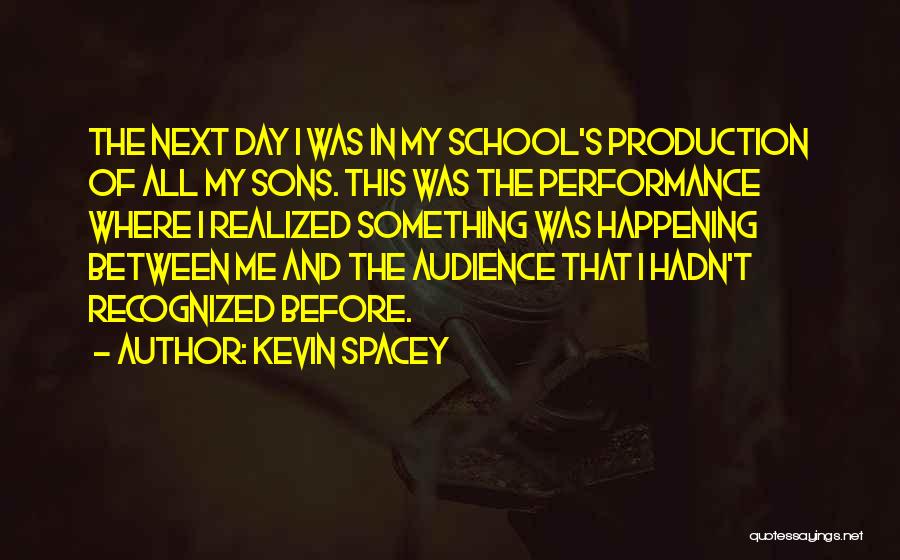 Kevin Spacey Quotes: The Next Day I Was In My School's Production Of All My Sons. This Was The Performance Where I Realized