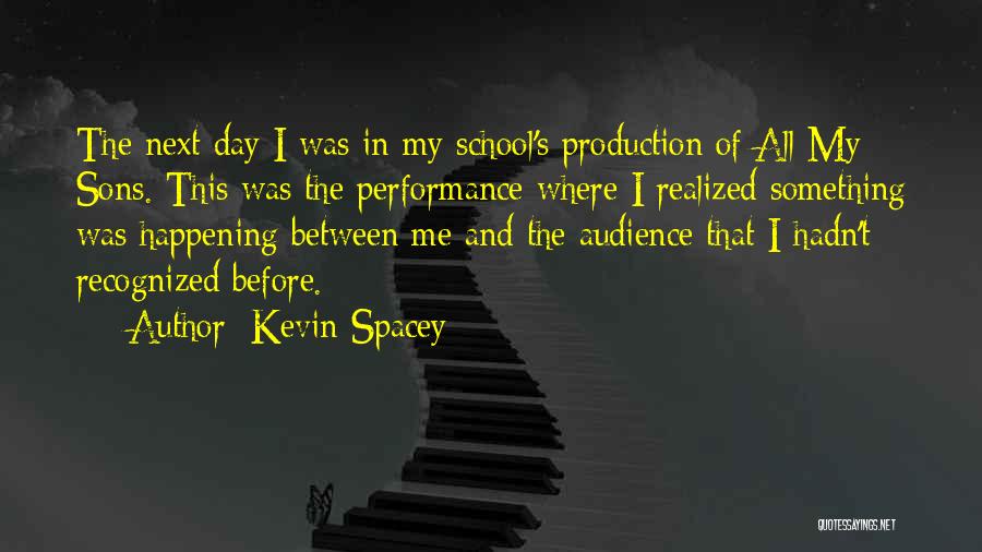 Kevin Spacey Quotes: The Next Day I Was In My School's Production Of All My Sons. This Was The Performance Where I Realized