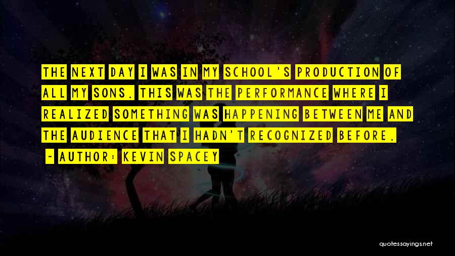 Kevin Spacey Quotes: The Next Day I Was In My School's Production Of All My Sons. This Was The Performance Where I Realized