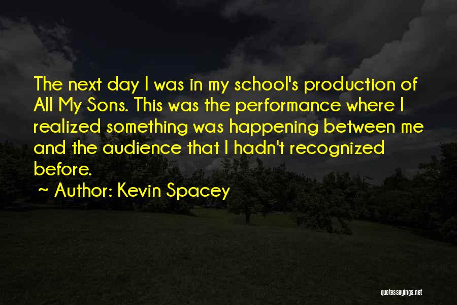 Kevin Spacey Quotes: The Next Day I Was In My School's Production Of All My Sons. This Was The Performance Where I Realized