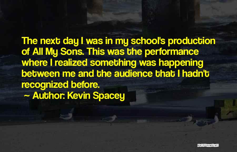 Kevin Spacey Quotes: The Next Day I Was In My School's Production Of All My Sons. This Was The Performance Where I Realized