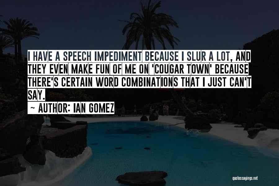 Ian Gomez Quotes: I Have A Speech Impediment Because I Slur A Lot, And They Even Make Fun Of Me On 'cougar Town'