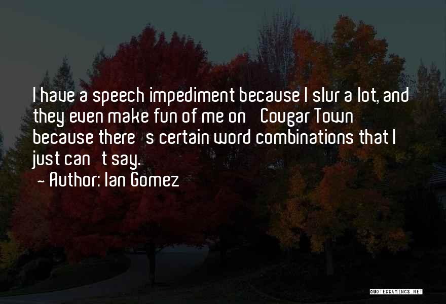 Ian Gomez Quotes: I Have A Speech Impediment Because I Slur A Lot, And They Even Make Fun Of Me On 'cougar Town'