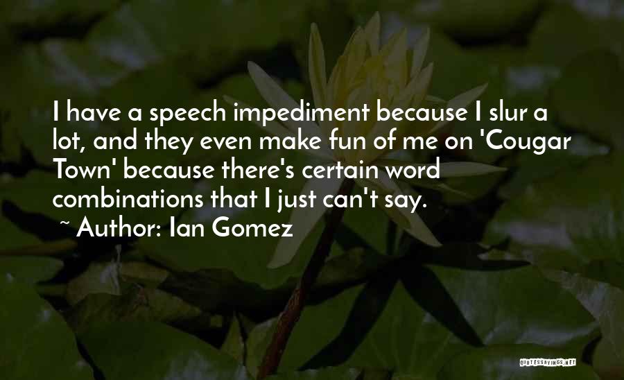 Ian Gomez Quotes: I Have A Speech Impediment Because I Slur A Lot, And They Even Make Fun Of Me On 'cougar Town'