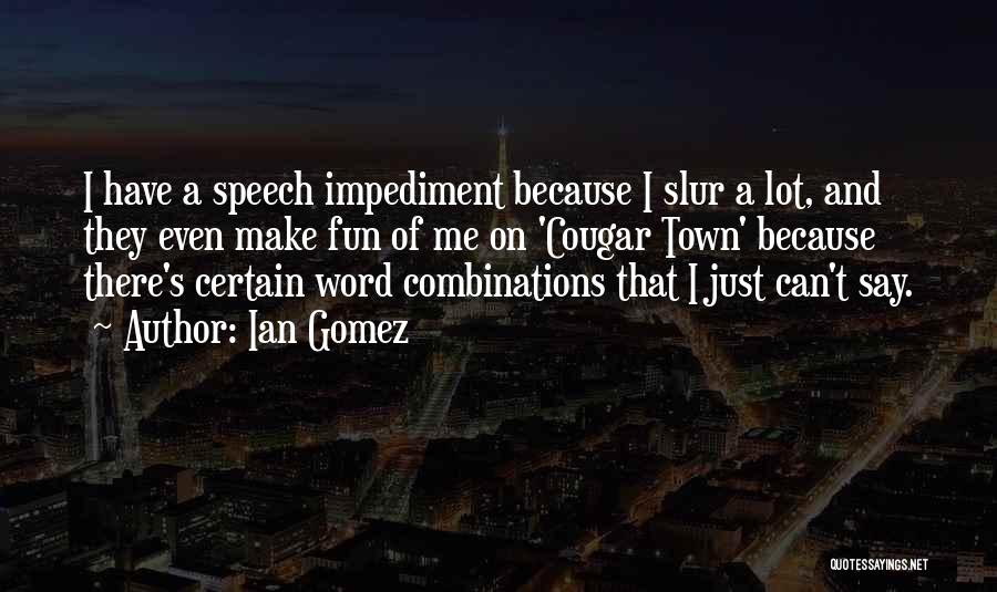 Ian Gomez Quotes: I Have A Speech Impediment Because I Slur A Lot, And They Even Make Fun Of Me On 'cougar Town'