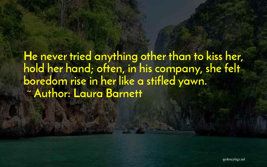 Laura Barnett Quotes: He Never Tried Anything Other Than To Kiss Her, Hold Her Hand; Often, In His Company, She Felt Boredom Rise