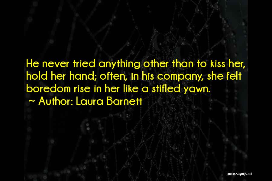 Laura Barnett Quotes: He Never Tried Anything Other Than To Kiss Her, Hold Her Hand; Often, In His Company, She Felt Boredom Rise