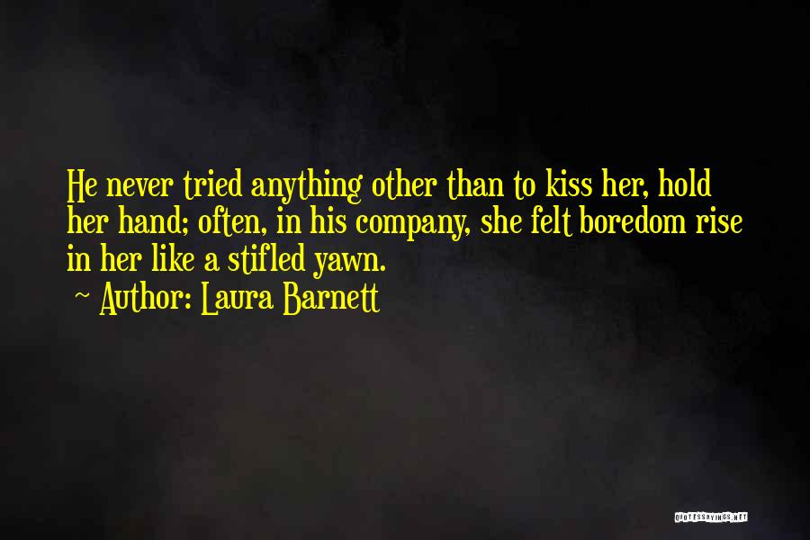 Laura Barnett Quotes: He Never Tried Anything Other Than To Kiss Her, Hold Her Hand; Often, In His Company, She Felt Boredom Rise