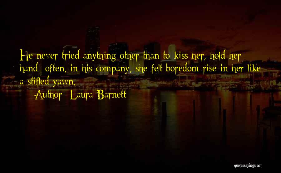 Laura Barnett Quotes: He Never Tried Anything Other Than To Kiss Her, Hold Her Hand; Often, In His Company, She Felt Boredom Rise