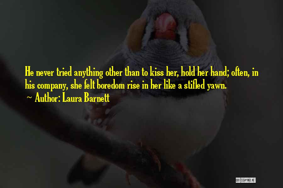 Laura Barnett Quotes: He Never Tried Anything Other Than To Kiss Her, Hold Her Hand; Often, In His Company, She Felt Boredom Rise