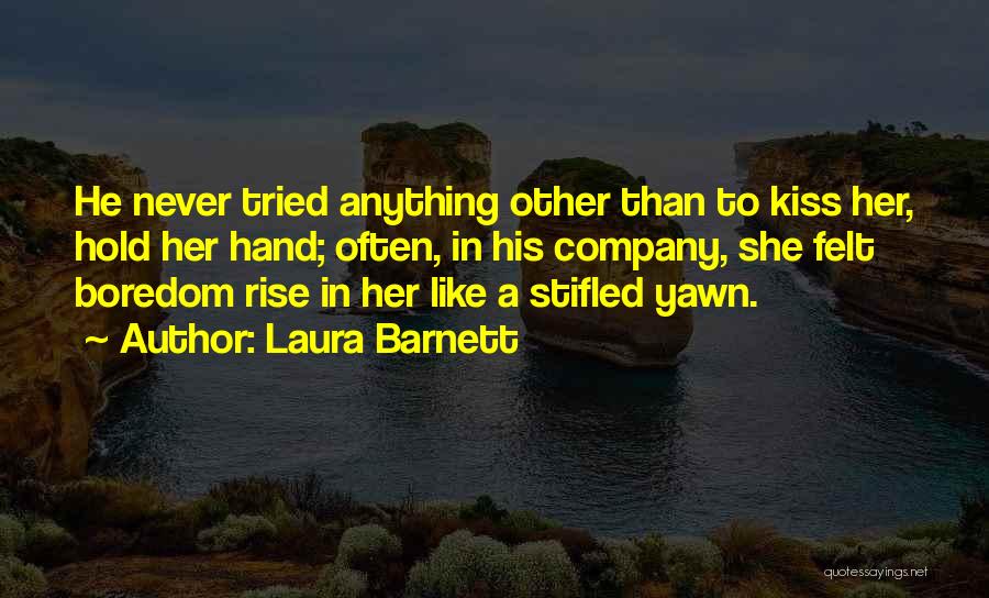 Laura Barnett Quotes: He Never Tried Anything Other Than To Kiss Her, Hold Her Hand; Often, In His Company, She Felt Boredom Rise