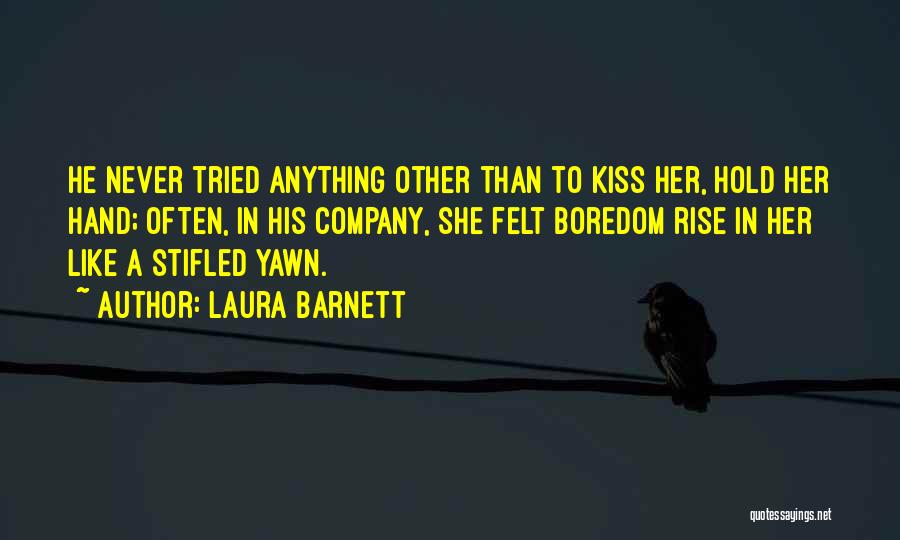 Laura Barnett Quotes: He Never Tried Anything Other Than To Kiss Her, Hold Her Hand; Often, In His Company, She Felt Boredom Rise