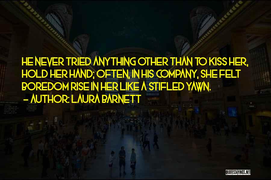 Laura Barnett Quotes: He Never Tried Anything Other Than To Kiss Her, Hold Her Hand; Often, In His Company, She Felt Boredom Rise