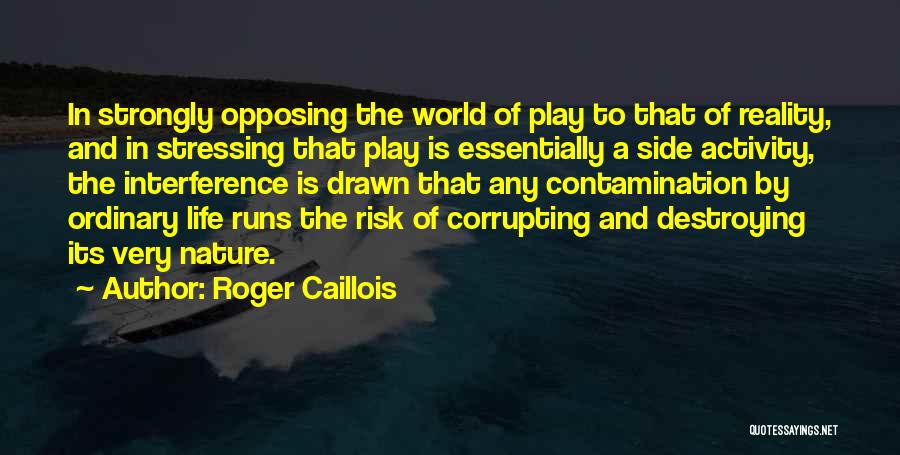Roger Caillois Quotes: In Strongly Opposing The World Of Play To That Of Reality, And In Stressing That Play Is Essentially A Side