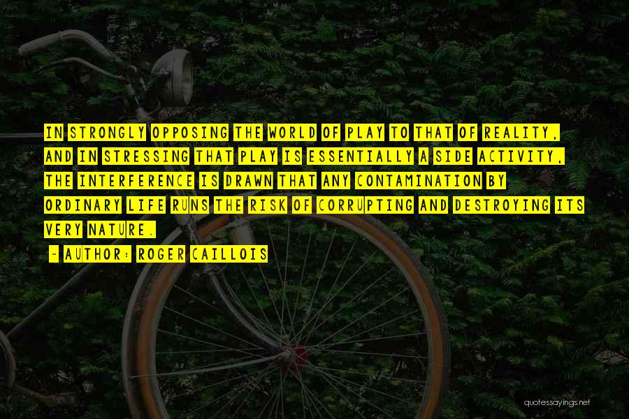 Roger Caillois Quotes: In Strongly Opposing The World Of Play To That Of Reality, And In Stressing That Play Is Essentially A Side