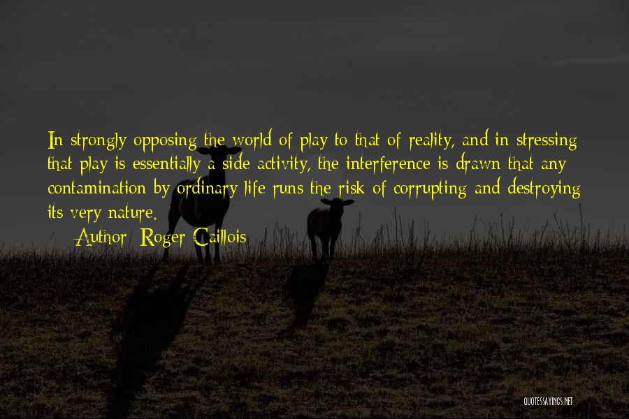 Roger Caillois Quotes: In Strongly Opposing The World Of Play To That Of Reality, And In Stressing That Play Is Essentially A Side