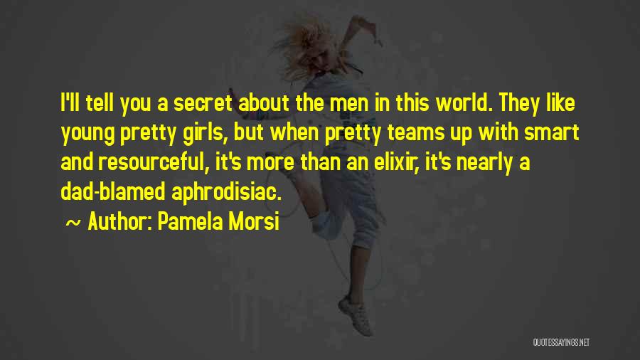 Pamela Morsi Quotes: I'll Tell You A Secret About The Men In This World. They Like Young Pretty Girls, But When Pretty Teams