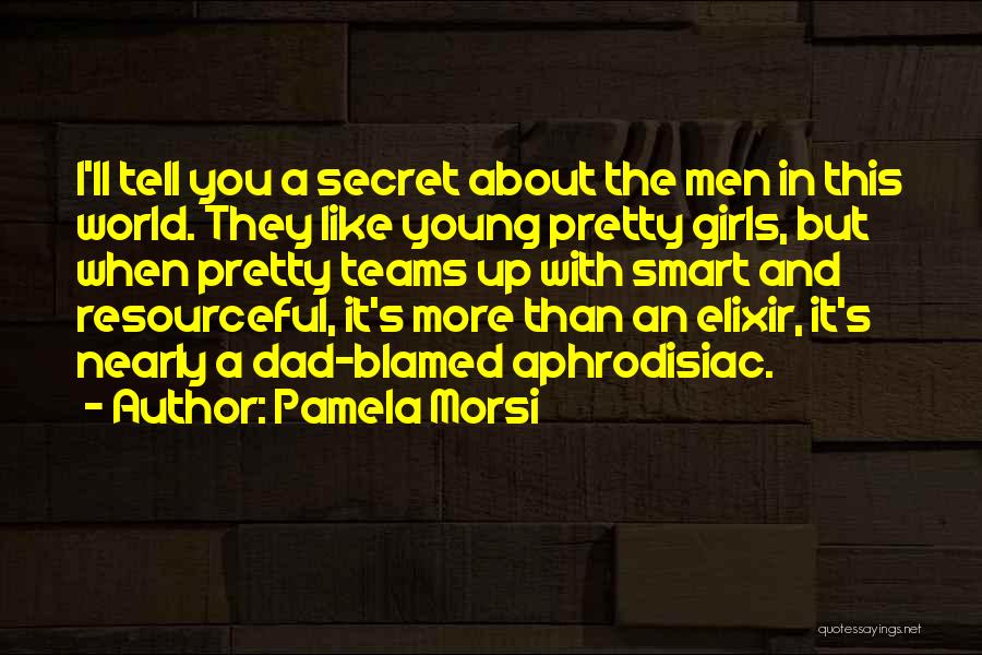Pamela Morsi Quotes: I'll Tell You A Secret About The Men In This World. They Like Young Pretty Girls, But When Pretty Teams