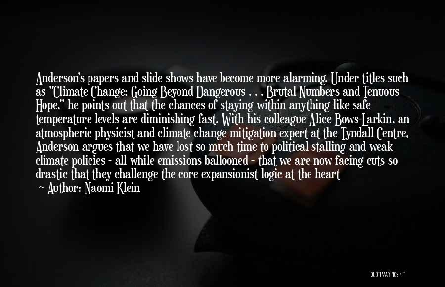 Naomi Klein Quotes: Anderson's Papers And Slide Shows Have Become More Alarming. Under Titles Such As Climate Change: Going Beyond Dangerous . .